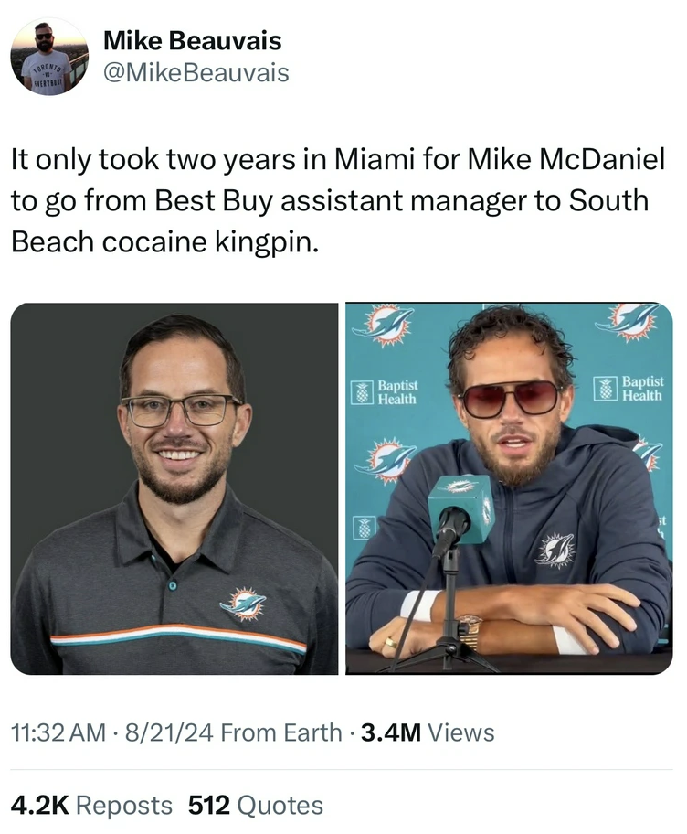 American football - Mike Beauvais It only took two years in Miami for Mike McDaniel to go from Best Buy assistant manager to South Beach cocaine kingpin. Baptist Health Baptist Health 82124 From Earth 3.4M Views Reposts 512 Quotes